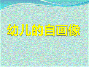 大班美术《儿童的自画像》PPT课件教案大班美术-儿童的自画像.ppt