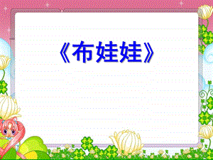 小班语言《布娃娃》PPT课件小班语言课：布娃娃.ppt