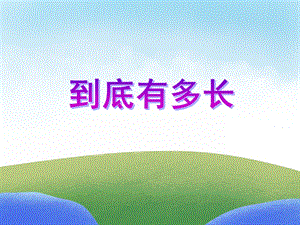 大班数学活动《到底有多长》PPT课件教案PPT课件.ppt