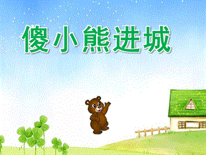 大班语言《傻小熊进城》PPT课件教案幼儿园大班语言课件 傻小熊进城.ppt