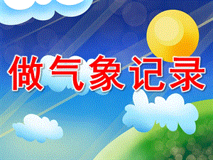 大班科学《做气象记录》PPT课件教案PPT课件.ppt