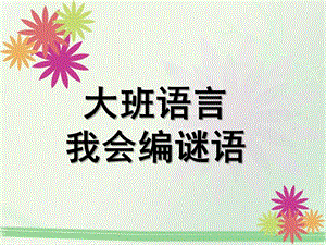 大班语言《我会编谜语》PPT课件教案语言：我会编谜语.ppt