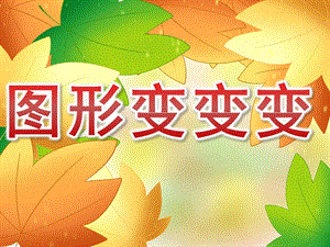 幼儿园认识图形《图形变变变》PPT课件教案PPT课件.ppt