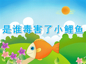 大班社会《是谁毒害了小鲤鱼》PPT课件教案PPT课件.ppt