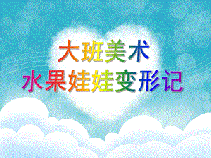 大班美术活动《水果娃娃变形记》PPT课件教案美术：水果娃娃变形记.ppt