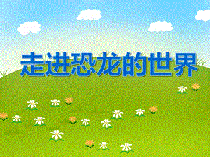大班科学活动《走进恐龙的世界》PPT课件教案PPT课件.ppt
