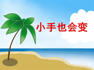 大班美术活动《小手也会变》PPT课件教案PPT课件.ppt