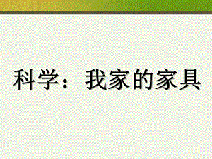 小班科学《我家的家具》PPT课件教案科学：我家的家具.ppt
