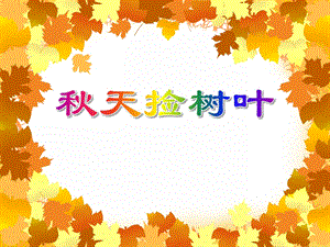 小班语言活动《天捡树叶》PPT课件小班语言活动《天捡树叶》PPT课件.ppt