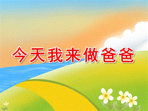 大班语言《今天我来做爸爸》PPT课件教案今天我来做爸爸.ppt
