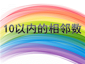 大班说课《10以内的相邻数》PPT课件教案说课幼儿园大班课件10以内的相邻数.ppt
