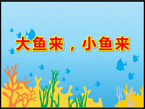 小班美术《大鱼来小鱼来》PPT课件教案明天版幼儿园小班艺术《大鱼来、小鱼来》教学课件.ppt