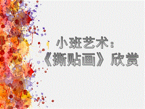 小班艺术《撕贴画》PPT课件教案原创《撕贴画》-欣赏.ppt