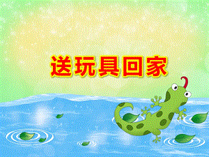 小班送玩具回家PPT课件教案幼儿园ppt课件：送玩具回家.ppt