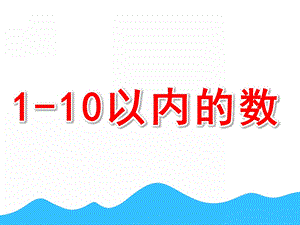 学前班《1-10以内的数》PPT课件学前班数学之1-10以内的数.ppt