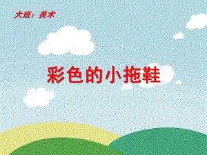 大班美术活动《彩色的小拖鞋》PPT课件教案大班美术：纸拖鞋的制作.ppt