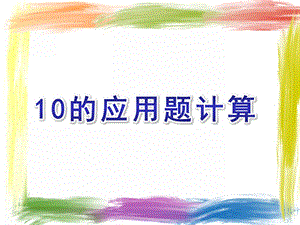 小班数学《10的应用题计算》PPT课件幼儿数学小班10的应用题计算.ppt