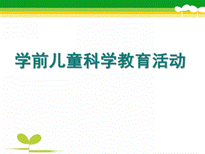 幼儿园学前儿童科学教育活动设计与指导PPT课件第八章-学前儿童科学教育活动设计与指导(上.ppt