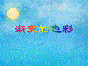 大班美术活动《渐变的色彩》PPT课件大班美术活动《渐变的色彩》PPT课件.ppt