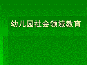 幼儿园社会领域教育PPT课件幼儿园社会领域教育.ppt