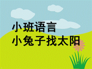 小班语言优质课《小兔子找太阳》PPT课件教案配音小兔子找太阳.ppt