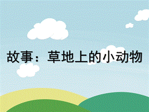 幼儿园故事《草地上的小动物》PPT课件故事：草地上的小动物.ppt