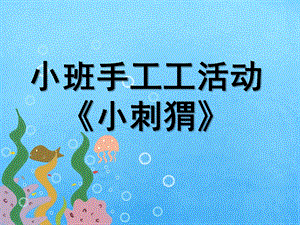 小班手工《小刺猬》PPT课件小班手工《小刺猬》演示文稿.ppt