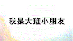大班语言活动《我是大班小朋友》PPT课件教案我是大班小朋友.ppt
