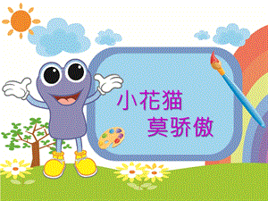 小班美术活动《小花猫莫骄傲》PPT课件小班美术活动《小花猫莫骄傲》PPT课件.ppt