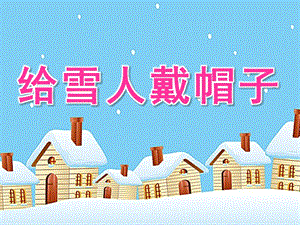 小班数学活动《给雪人戴帽子》PPT课件教案数学活动：给雪人戴帽子.ppt