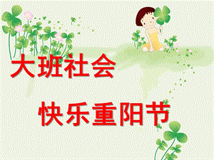 大班社会《快乐重阳节》PPT第十周大班社会：快乐重阳节.ppt