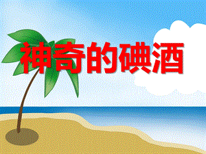 大班科学《神奇的碘酒》PPT课件大班科学《神奇的碘酒》PPT课件.ppt