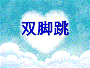 幼儿园体育说课《双脚跳》PPT课件双脚跳.ppt