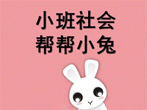 小班社会《帮帮小兔》PPT课件教案小班社会：帮帮小兔.ppt