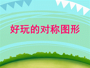 大班数学活动《好玩的对称图形》PPT课件大班数学活动《好玩的对称图形》PPT课件.ppt