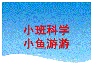 小班科学《小鱼游游》PPT课件教案小班科学：小鱼游游.ppt