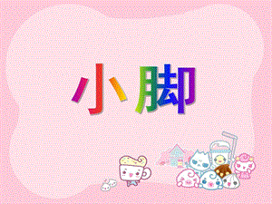 小班音乐活动（唱歌）《小脚》PPT课件教案小班公开课音乐活动：小脚.ppt