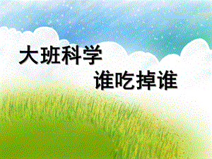 大班科学《谁吃掉谁》PPT课件教案大班科学：谁吃掉谁.ppt