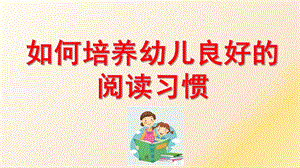 如何培养幼儿良好的阅读习惯PPT课件如何培养幼儿良好的阅读习惯.ppt