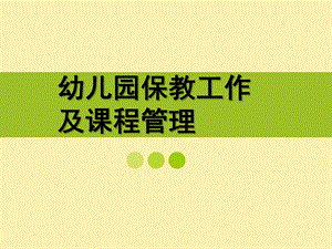 幼儿园保教工作及课程管理PPT幼儿园保教工作及课程管理第十三讲.ppt