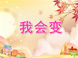小班语言《我会变》PPT课件教案配音音乐PPT课件.ppt