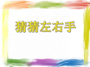 大班游戏活动《猜猜左右手》PPT课件大班游戏活动《猜猜左右手》PPT课件.ppt