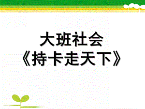 大班社会《持卡走天下》PPT课件教案公交卡幼儿园大班社会.ppt