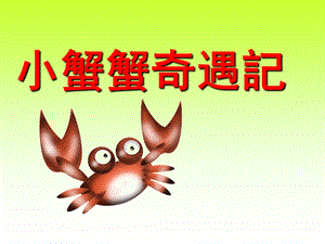 幼儿园《小蟹蟹奇遇记》PPT课件小蟹蟹奇遇记.ppt