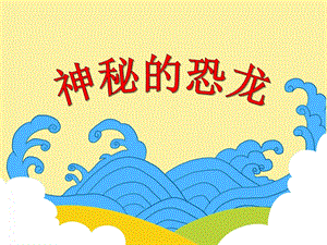 大班科学活动《神秘的恐龙》PPT课件大班科学活动《神秘的恐龙》PPT课件.ppt