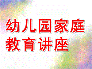 幼儿园家庭教育讲座必备PPT课件家庭教育讲座必备..ppt