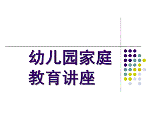幼儿园家庭教育讲座系列PPT课件家庭教育讲座系列.ppt