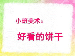 小班美术《好看的饼干》PPT课件教案小班美术：好看的饼干.ppt