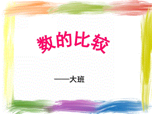 大班数学《数的比较》PPT课件大班数的比较.ppt