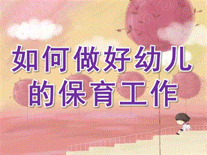 如何做好幼儿的保育工作PPT课件幼儿卫生保健.ppt